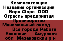 Комплектовщик › Название организации ­ Ворк Форс, ООО › Отрасль предприятия ­ Провизорство › Минимальный оклад ­ 35 000 - Все города Работа » Вакансии   . Амурская обл.,Мазановский р-н